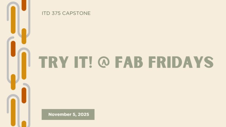 Try It! @ Fab Fridays - ITD 375 Capstone research presentation